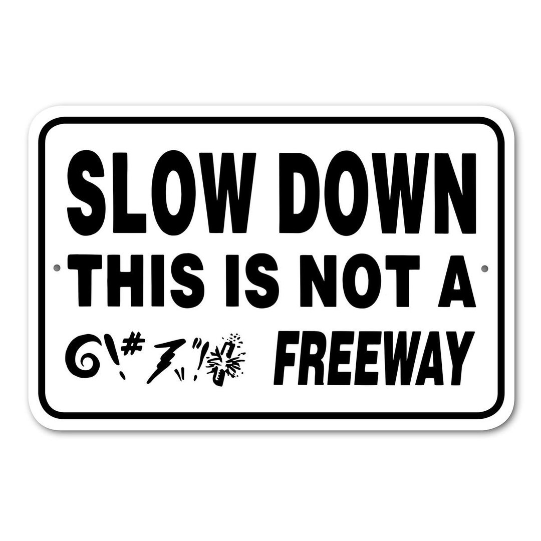 Slow Down This is Not A Freeway Sign Aluminum 18