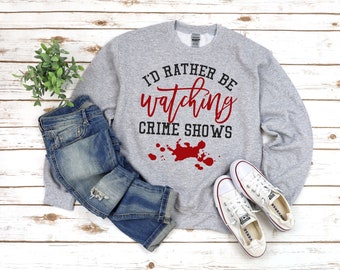 I'd Rather Be Watching Crime Shows Sweatshirt, Crime Show Lover, Crime Shows, Wine and Crime, Crime Junkie, True Crime Lover, Crime TV Shirt