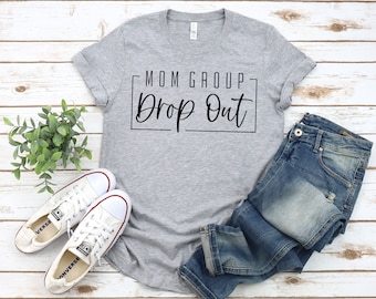 Mom Group Drop Out Shirt, Mom Shirt, Gift for Mom, Mom Life, Funny Mom Tee, Mothers Day Shirt, Funny Mom T-shirt, Bad Mom Shirt, Best Mom