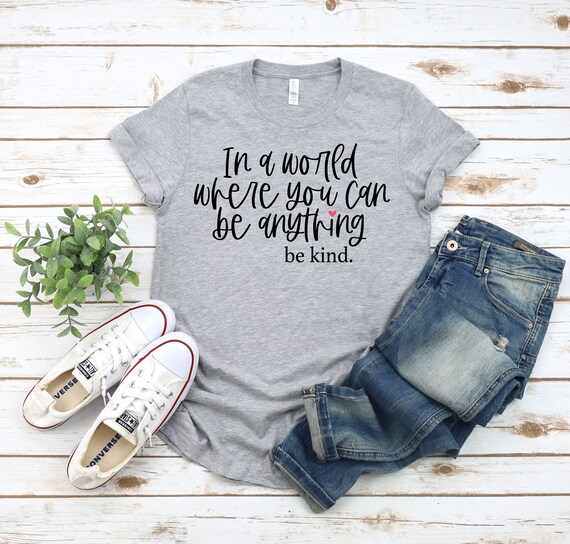 In A World Where You Can Be Anything Be Kind - Kindness T-Shirt In A World Where You Can Be Anything Be Kind - Kindness T-Shirt