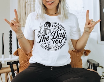 Have the day you Deserve Shirt, Sarcastic Shirt for Women, Skeleton Shirt, Have the day you deserve T-shirt, Fall Sweatshirt, Fall shirt png