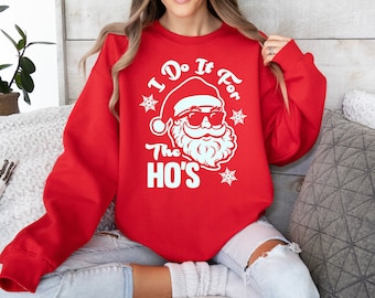 I do it for the Ho's Sweatshirt, Funny Santa Sweatshirt, Christmas Sweatshirt, Funny Christmas Shirt, Christmas Shirt, Rude Santa Sweatshirt