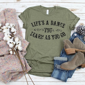 Life's a Dance You Learn as You Go Shirt, Country Shirt, Country Music Shirt, Lyrics Shirt, Gift for Friend, Inspirational Tee