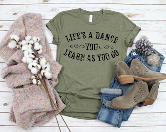 Life's a Dance You Learn as You Go Shirt, Country Shirt, Country Music Shirt, Lyrics Shirt, Gift for Friend, Inspirational Tee