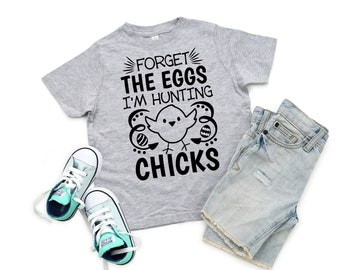 Forget the Eggs I'm Hunting Chicks Shirt, Easter Shirt, Cute Kids Easter Shirt, Kids Easter Shirt, Toddler Easter Shirt, Hunting Chicks