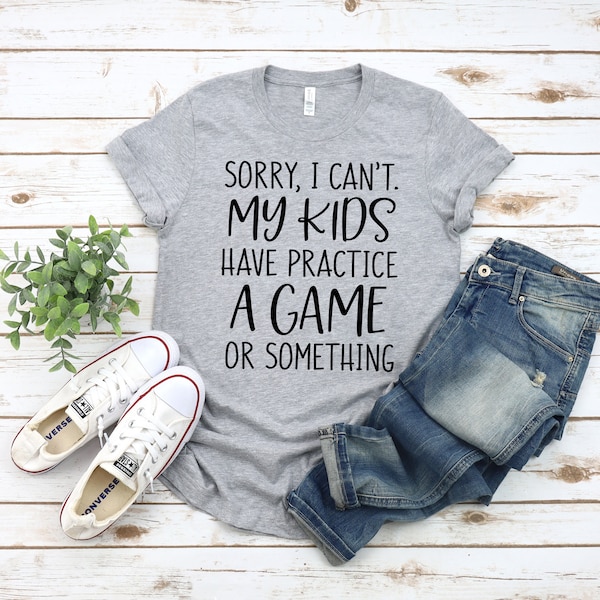 Sorry I Can't my Kids have practice a game or something Shirt, Sports Mom Shirts, Sports Mom Shirt, Cute Mom Shirt, Trendy Mom Shirt, Mama