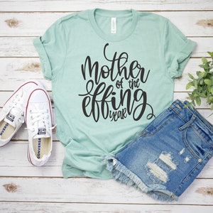 Mother of the Effing Year Shirt, Gift for Mom, Mom Life, Mama Shirt, Gift for Her, Gift for Friend, Mom Gift, Funny Mom Shirt, Funny Mom Tee