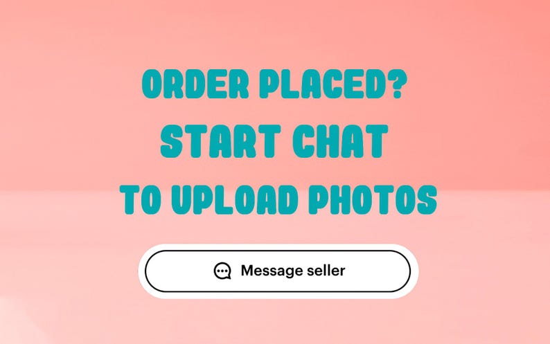 May include: A digital graphic with a gradient pink and peach background. The text "ORDER PLACED? START CHAT TO UPLOAD PHOTOS" is in teal. A white button with "Message seller" is at the bottom.
