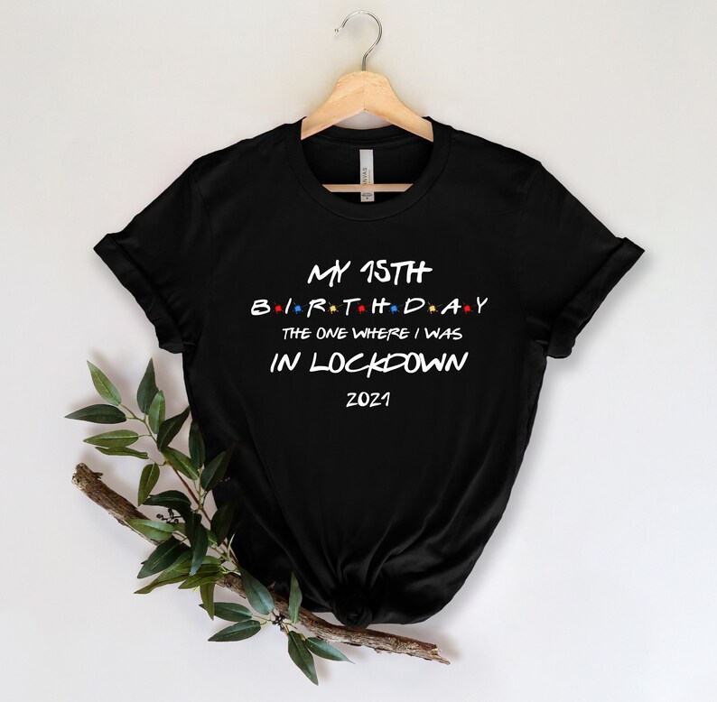 2021 The One Where I was in lockdown Unisex and Female Fitted tee Birthday Gift Birthday personalised quarantine shirt My 15th Birthday