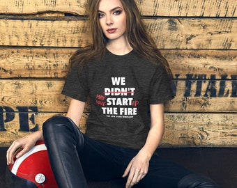 T-shirt unisexe We May Have Started the Fire (Bella Canvas)