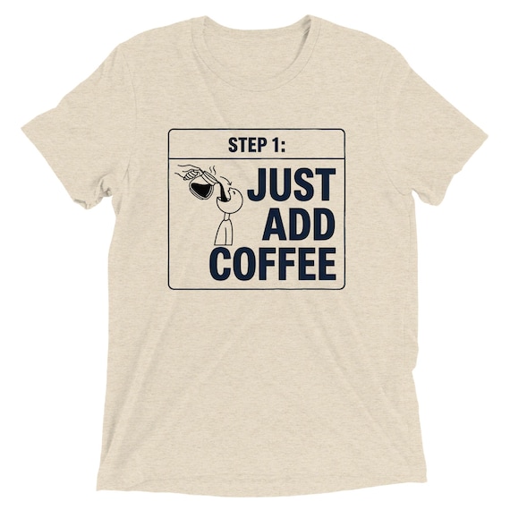 Step 1: Just Add Coffee T-shirt
