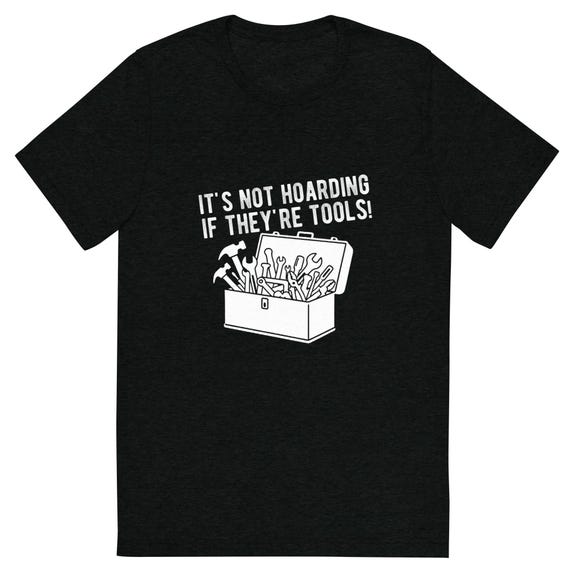 It's Not Hoarding if They're Tools T-shirt