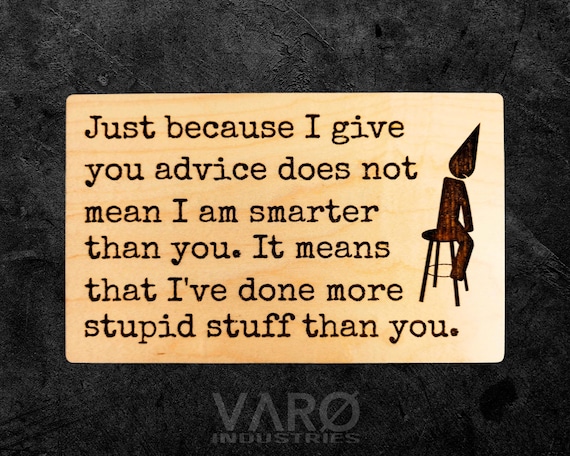 I've Done More Stupid Stuff Than You funny advice wood sign