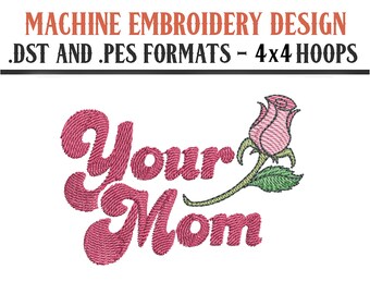 Your Mom with Rose - Machine Embroidery Design - Digital Download - 4x4 Hoops - DST and PES Formats