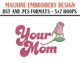 Your Mom with Rose - Machine Embroidery Design - Digital Download - 5x7 Hoops - DST and PES Formats