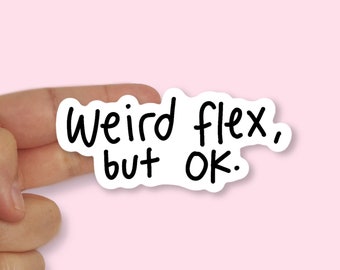 Weird Flex But OK Vinyl Sticker - Weird Sticker - Funny Sticker - Laptop Stickers