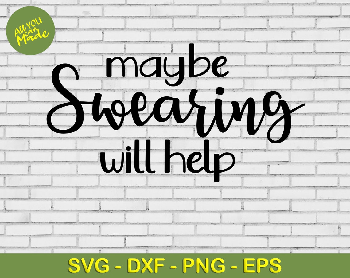 Maybe Swearing Will Help Svg Dxf Png Eps Sublimation Maybe Etsy