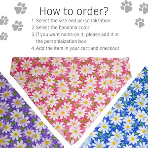 May include: Three dog bandanas with a daisy print. The bandanas are pink, purple, and blue. The text on the image reads: "How to order? 1. Select the size and personalization 2. Select the bandana color 3. If you want name on it, please add it in the personalization box 4. Add the item in your cart and checkout"