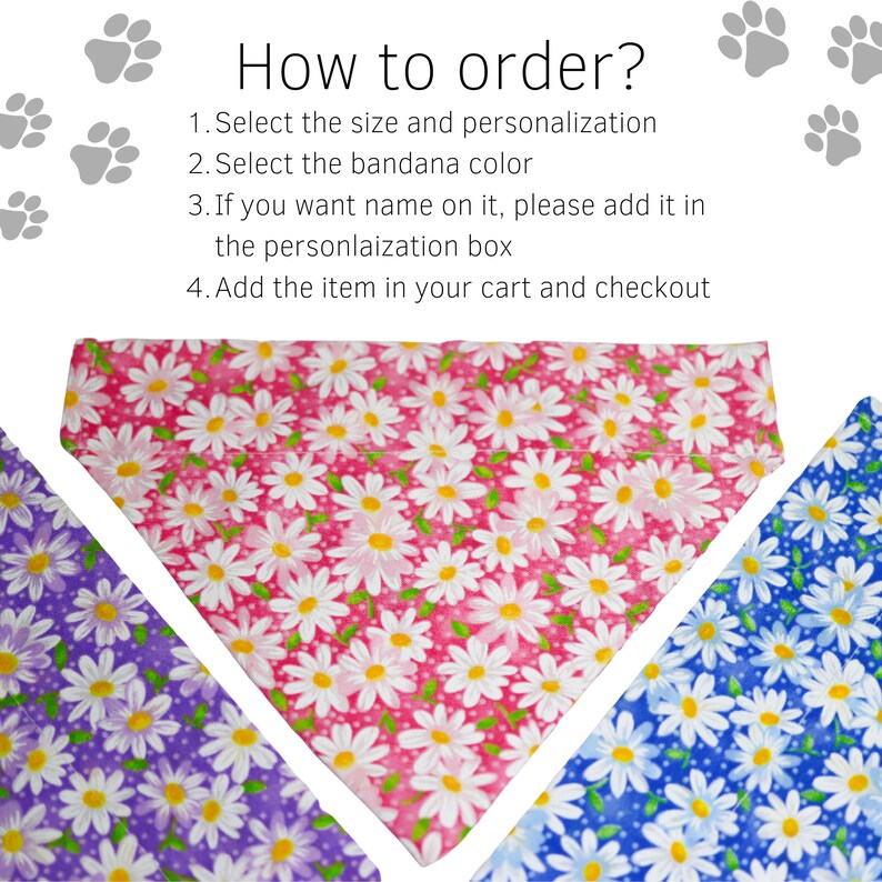 May include: Three dog bandanas with a daisy print. The bandanas are pink, purple, and blue. The text on the image reads: "How to order? 1. Select the size and personalization 2. Select the bandana color 3. If you want name on it, please add it in the personalization box 4. Add the item in your cart and checkout"