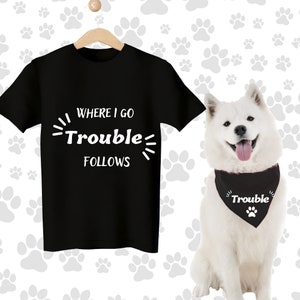 Dog and owner matching shirt, funny dog bandana, dog lover gift, dog mom shirt, dog mama shirt, where I go trouble follows, dog dad t-shirt