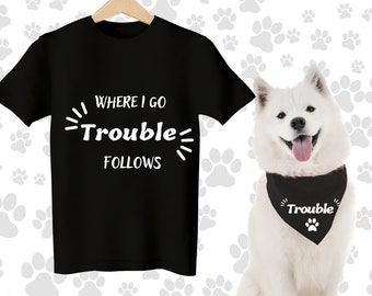 Dog and owner matching shirt, funny dog bandana, dog lover gift, dog mom shirt, dog mama shirt, where I go trouble follows, dog dad t-shirt