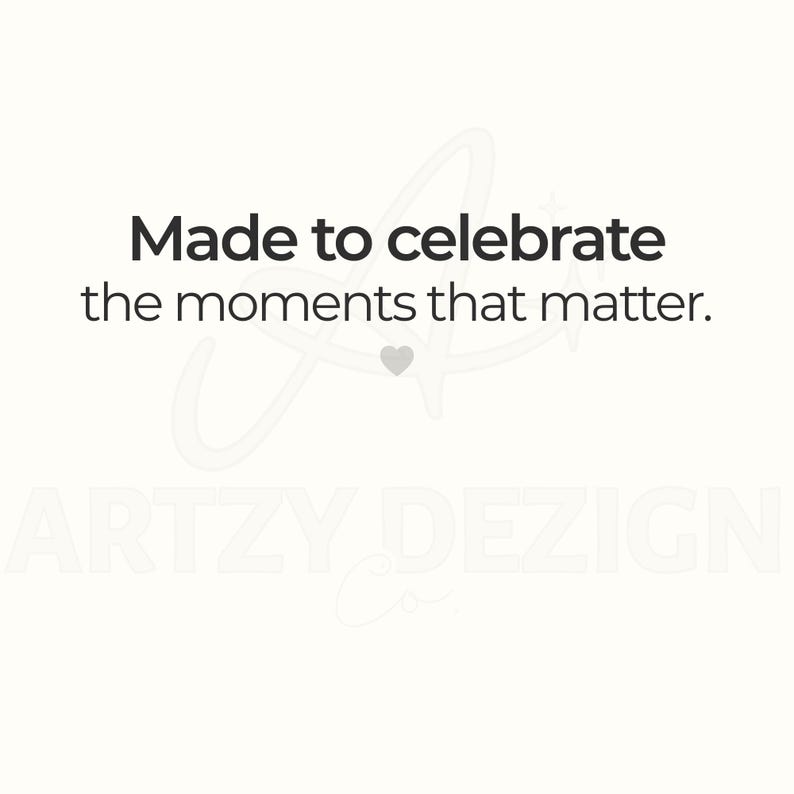 May include: White background with black text that reads "Made to celebrate the moments that matter." A small gray heart is below the text. The words "ARTZY DEZIGN Co." are at the bottom in a light gray script.