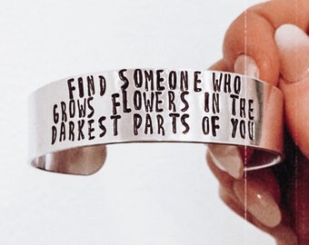 Find Someone Who Grows Flowers In The Darkest Parts Of You - Cuff Bracelet, Western, Boho, Country, Rodeo, Country Music, Southern