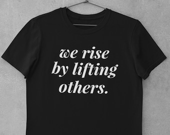 We Rise By Lifting Others T-Shirt, Kindness Graphic Tee