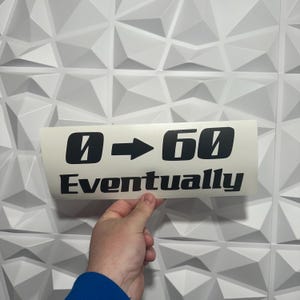 0 to 60 Eventually Sticker - Vinyl Decal Sticker - Car Sticker Funny