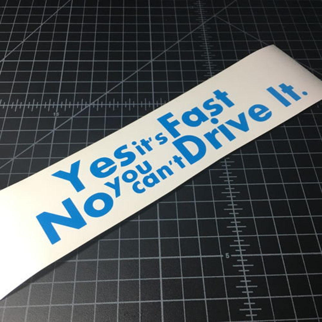 Yes It’s Fast No You Can’t Drive It Sticker - Vinyl Decal Sticker - Car ...