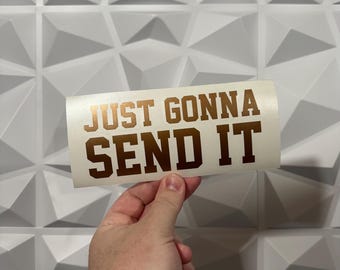 Just Gonna Send It Sticker - Vinyl Decal Sticker - Car Sticker Funny
