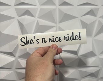 She’s a nice ride Sticker - Vinyl Decal Sticker - Car Sticker Funny