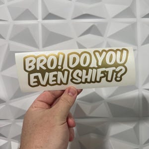 Bro! Do You Even Shift? Sticker - Vinyl Decal Sticker - Car Sticker JDM