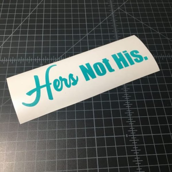Hers Not His. Sticker - Vinyl Decal Sticker - Car Sticker JDM - 22 Vinyl Colors To Choose From! Ladies Decal - For Her