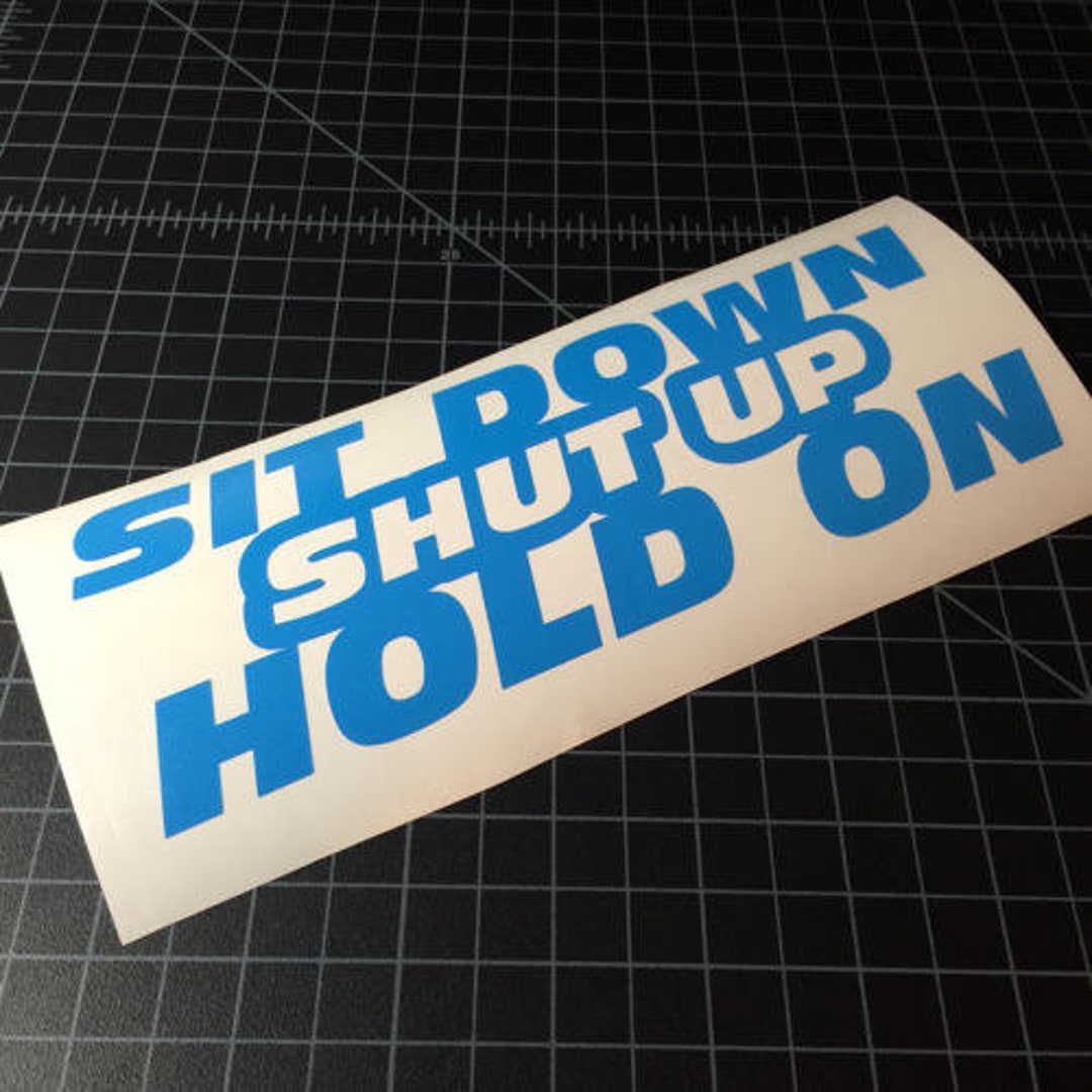 "Get In, Sit Down, Shut Up And Hang On" Vinyl Decal – 6" White – JDM / Bumper Sticker