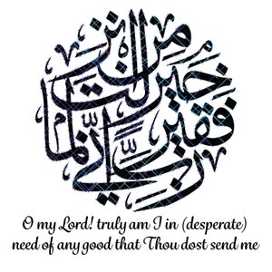 O my Lord! truly am I in desperate need of any good that Thou dost send me. ربي اني لما انزلت الي من خير فقير.  Jpeg Png Svg. Digital.