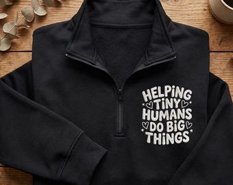 Helping Tiny Humans Do Big Things Quarter Zip, Preschool Teacher Gift, Kindergarten Sweatshirt, Daycare Provider Gift, Embroidered Pullover