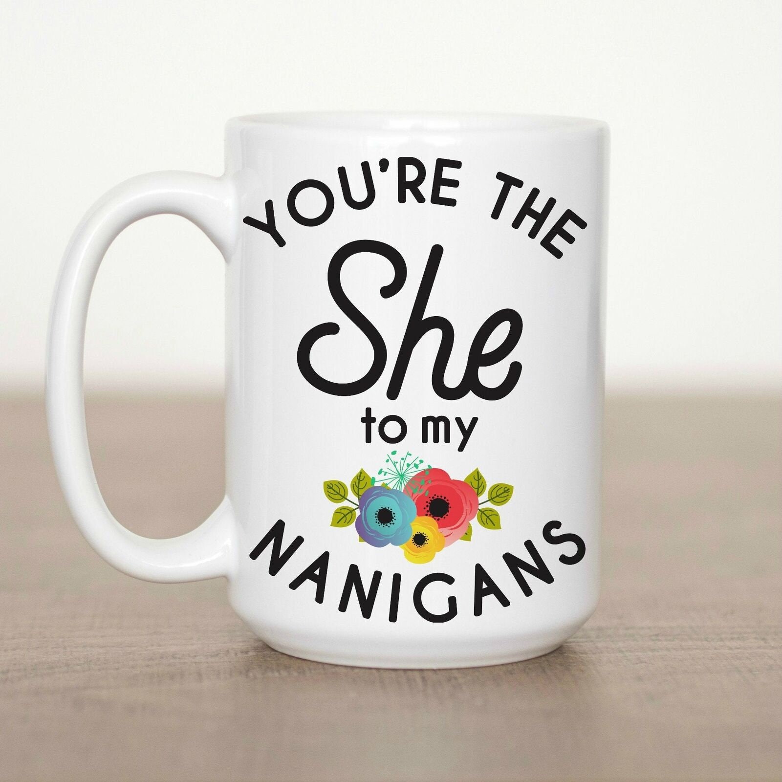 You're The She To My Nanigans Mug Nanigans Gift Nanigans Etsy