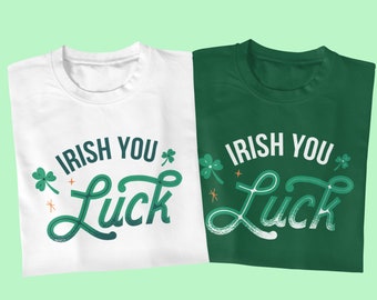 St Patricks Day - Irish You Luck| Saint Patrick's Day Couple Tee | Irish Green Shirt | Funny St Paddy's Day Shirts | St Patty's T-shirts