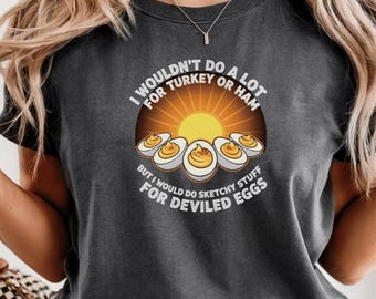 Comfort Colors® I Wouldn't Do A Lot for Turkey or Ham But I Would Do Sketchy Shirt, Funny Thanksgiving Humor Joke Deviled Egg Sweatshirt