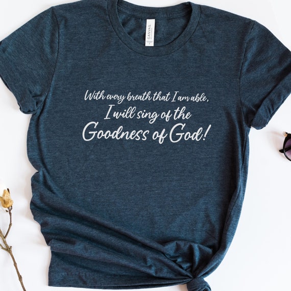 I Will Sing of the Goodness of God Worship Shirt I Will Sing of the Goodness of God Worship Shirt