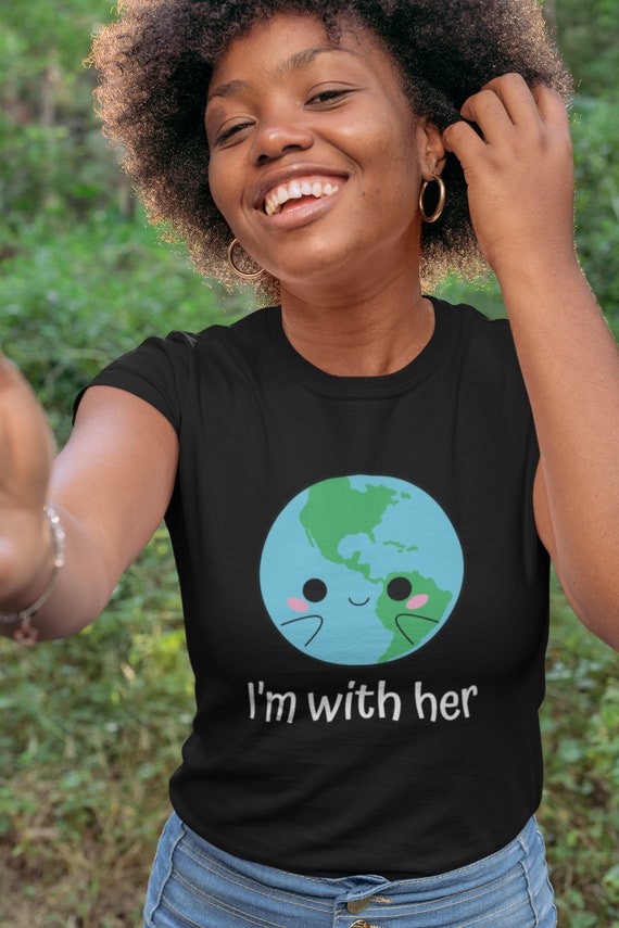 Happy Earth Day Shirt, Im With Her, Environmentally Friendly Happy Earth Day Shirt, Im With Her, Environmentally Friendly
