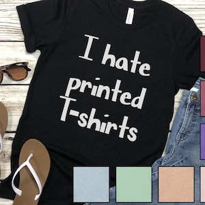 I hate printed t shirts - funny sarcastic self aware ironic quote - Unisex Jersey Short Sleeve Tee