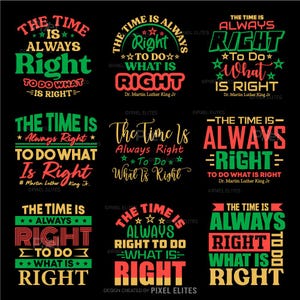 May include: Nine graphic designs on a black background, each featuring the quote "The Time Is Always Right To Do What Is Right." The text is in various colors, including green, red, and yellow, with star accents. The designs are in a variety of fonts.