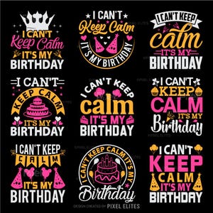 May include: Nine graphic designs on a black background, each with the phrase "I can't keep calm it's my birthday." Designs include crowns, party hats, balloons, and cakes in pink, yellow, and white.