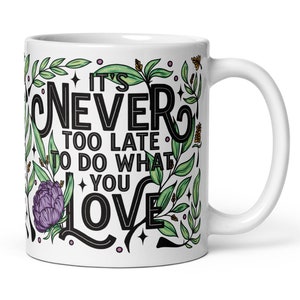 May include: White ceramic mug with a green floral design and the text "It's Never Too Late To Do What You Love".