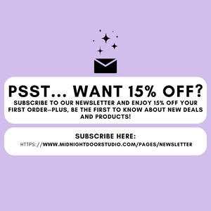 May include: Purple background with a black envelope and stars. Text reads: "PSST... WANT 15% OFF? SUBSCRIBE TO OUR NEWSLETTER AND ENJOY 15% OFF YOUR FIRST ORDER-PLUS, BE THE FIRST TO KNOW ABOUT NEW DEALS AND PRODUCTS! SUBSCRIBE HERE: HTTPS://WWW.MIDNIGHTDOORSTUDIO.COM/PAGES/NEWSLETTER"
