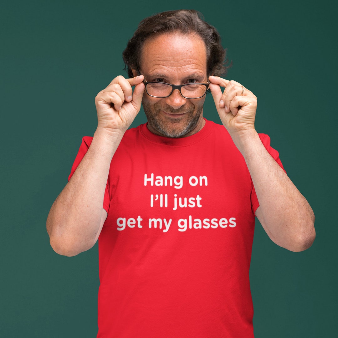 Hang on I'll Just Get My Glasses Tshirt Etsy