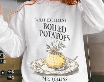 What Excellent Boiled Potatoes Pride and Prejudice sweatshirt Jane Austen gifts Literary sweater Elizabeth Bennet Mr. Darcy Mr Collins quote