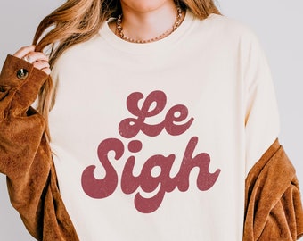 Le Sigh shirt, Le Sigh Tee Comfort Colors Funny French Quote Statement Humorous France Paris lover French writing Phrase Parisian style gift